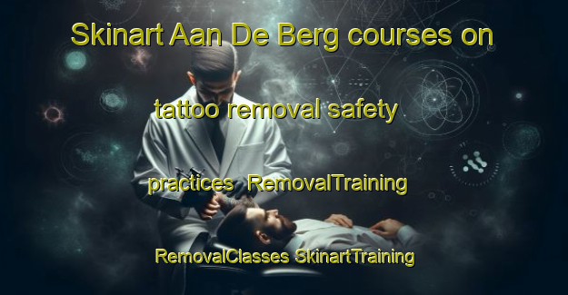 Skinart Aan De Berg courses on tattoo removal safety practices | #RemovalTraining #RemovalClasses #SkinartTraining-Netherlands