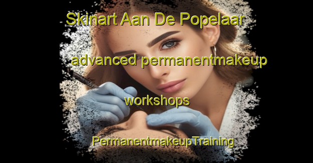 Skinart Aan De Popelaar advanced permanentmakeup workshops | #PermanentmakeupTraining #PermanentmakeupClasses #SkinartTraining-Netherlands