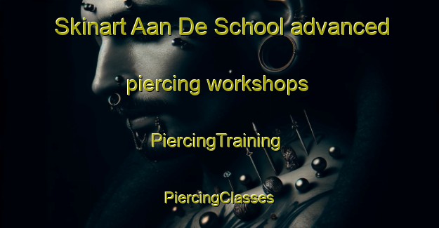 Skinart Aan De School advanced piercing workshops | #PiercingTraining #PiercingClasses #SkinartTraining-Netherlands