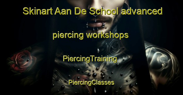 Skinart Aan De School advanced piercing workshops | #PiercingTraining #PiercingClasses #SkinartTraining-Netherlands