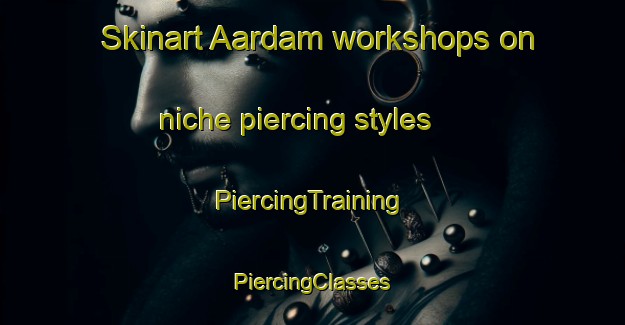 Skinart Aardam workshops on niche piercing styles | #PiercingTraining #PiercingClasses #SkinartTraining-Netherlands