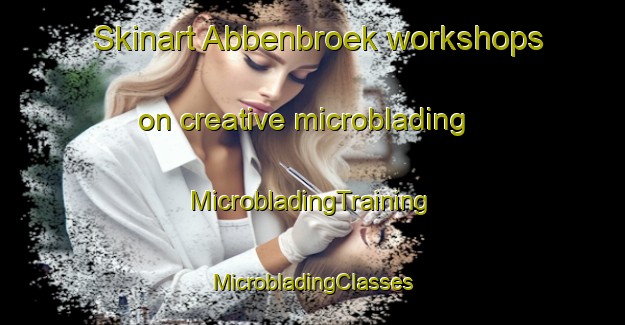 Skinart Abbenbroek workshops on creative microblading | #MicrobladingTraining #MicrobladingClasses #SkinartTraining-Netherlands