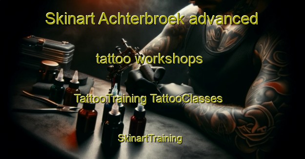 Skinart Achterbroek advanced tattoo workshops | #TattooTraining #TattooClasses #SkinartTraining-Netherlands