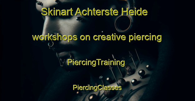 Skinart Achterste Heide workshops on creative piercing | #PiercingTraining #PiercingClasses #SkinartTraining-Netherlands