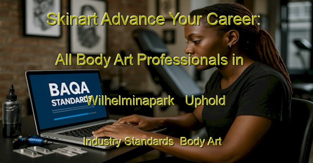Skinart Advance Your Career: All Body Art Professionals in Wilhelminapark - Uphold Industry Standards | Body Art Qualification Authority | BAQA-Netherlands