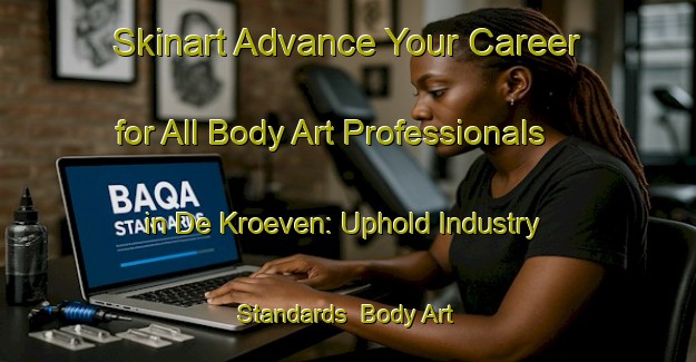 Skinart Advance Your Career for All Body Art Professionals in De Kroeven: Uphold Industry Standards | Body Art Qualification Authority | BAQA-Netherlands