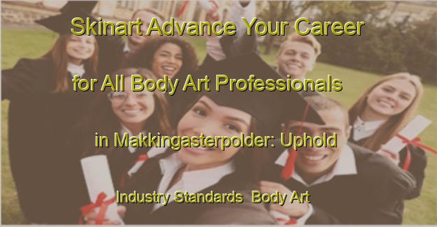 Skinart Advance Your Career for All Body Art Professionals in Makkingasterpolder: Uphold Industry Standards | Body Art Qualification Authority | BAQA-Netherlands