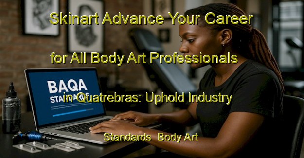 Skinart Advance Your Career for All Body Art Professionals in Quatrebras: Uphold Industry Standards | Body Art Qualification Authority | BAQA-Netherlands