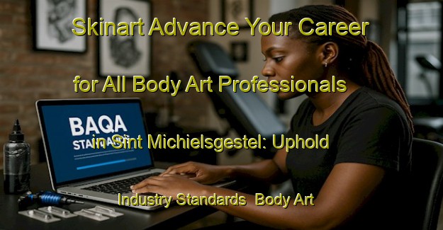 Skinart Advance Your Career for All Body Art Professionals in Sint Michielsgestel: Uphold Industry Standards | Body Art Qualification Authority | BAQA-Netherlands