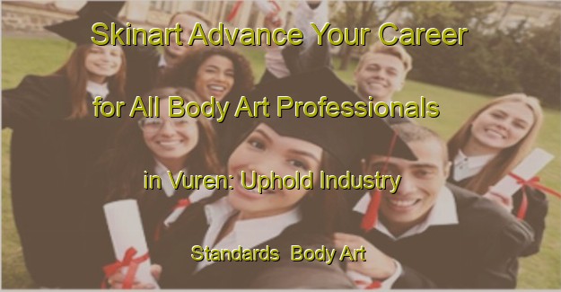 Skinart Advance Your Career for All Body Art Professionals in Vuren: Uphold Industry Standards | Body Art Qualification Authority | BAQA-Netherlands