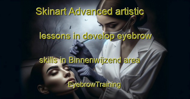 Skinart Advanced artistic lessons in develop eyebrow skills in Binnenwijzend area | EyebrowTraining | EyebrowClasses | SkinartTraining-Netherlands