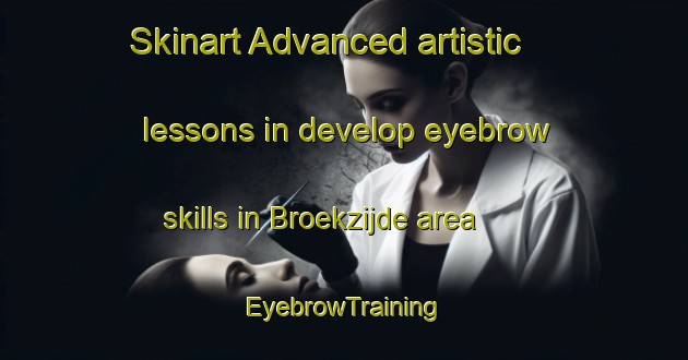 Skinart Advanced artistic lessons in develop eyebrow skills in Broekzijde area | EyebrowTraining | EyebrowClasses | SkinartTraining-Netherlands