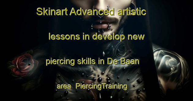 Skinart Advanced artistic lessons in develop new piercing skills in De Baan area | PiercingTraining | PiercingClasses | SkinartTraining-Netherlands