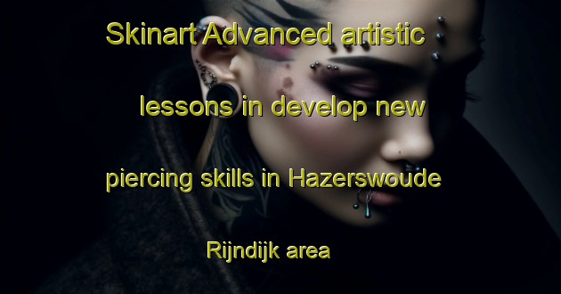 Skinart Advanced artistic lessons in develop new piercing skills in Hazerswoude Rijndijk area | PiercingTraining | PiercingClasses | SkinartTraining-Netherlands