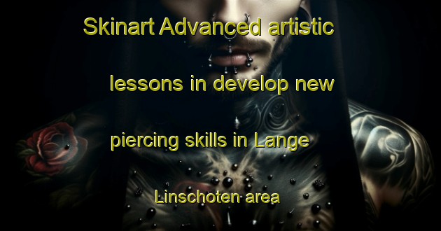 Skinart Advanced artistic lessons in develop new piercing skills in Lange Linschoten area | PiercingTraining | PiercingClasses | SkinartTraining-Netherlands