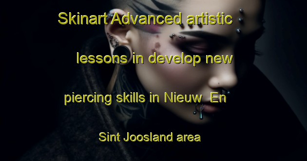 Skinart Advanced artistic lessons in develop new piercing skills in Nieuw  En Sint Joosland area | PiercingTraining | PiercingClasses | SkinartTraining-Netherlands