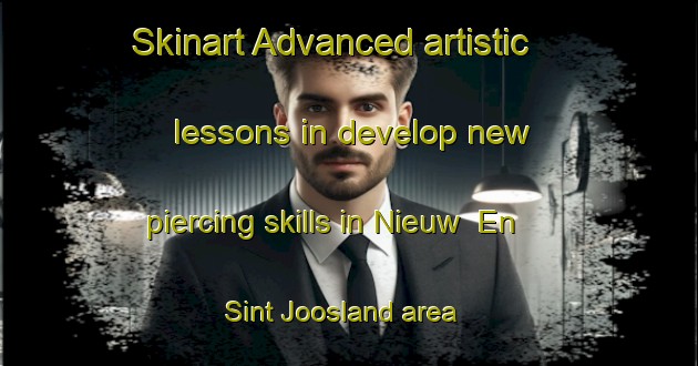Skinart Advanced artistic lessons in develop new piercing skills in Nieuw  En Sint Joosland area | PiercingTraining | PiercingClasses | SkinartTraining-Netherlands