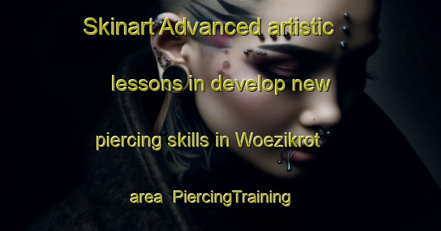 Skinart Advanced artistic lessons in develop new piercing skills in Woezikrot area | PiercingTraining | PiercingClasses | SkinartTraining-Netherlands
