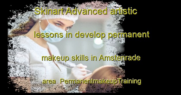 Skinart Advanced artistic lessons in develop permanent makeup skills in Amstenrade area | PermanentmakeupTraining | PermanentmakeupClasses | SkinartTraining-Netherlands