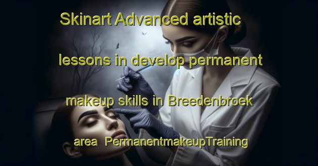 Skinart Advanced artistic lessons in develop permanent makeup skills in Breedenbroek area | PermanentmakeupTraining | PermanentmakeupClasses | SkinartTraining-Netherlands