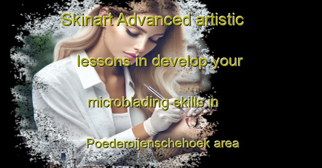 Skinart Advanced artistic lessons in develop your microblading skills in Poederoijenschehoek area | MicrobladingTraining | MicrobladingClasses | SkinartTraining-Netherlands