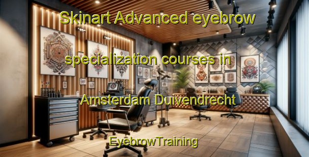 Skinart Advanced eyebrow specialization courses in Amsterdam Duivendrecht | EyebrowTraining | EyebrowClasses | SkinartTraining-Netherlands