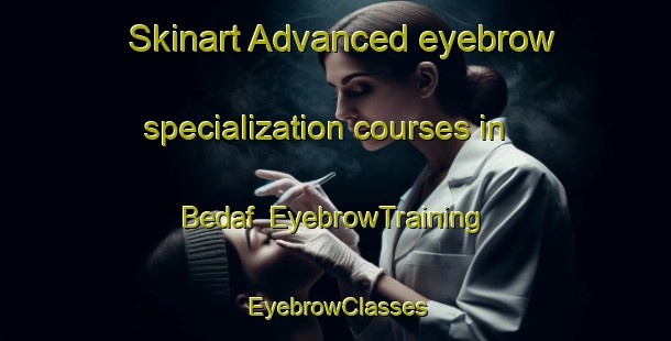 Skinart Advanced eyebrow specialization courses in Bedaf | EyebrowTraining | EyebrowClasses | SkinartTraining-Netherlands