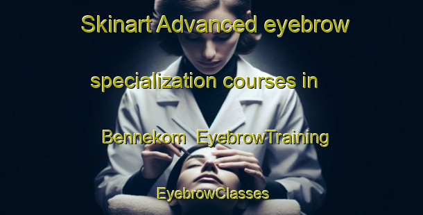 Skinart Advanced eyebrow specialization courses in Bennekom | EyebrowTraining | EyebrowClasses | SkinartTraining-Netherlands