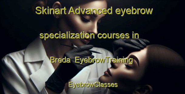 Skinart Advanced eyebrow specialization courses in Breda | EyebrowTraining | EyebrowClasses | SkinartTraining-Netherlands
