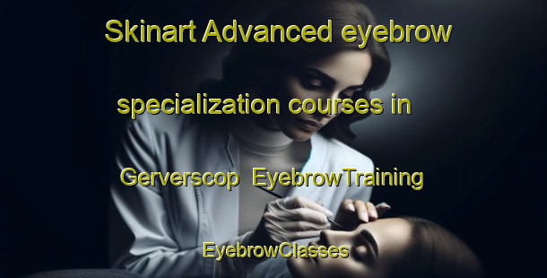 Skinart Advanced eyebrow specialization courses in Gerverscop | EyebrowTraining | EyebrowClasses | SkinartTraining-Netherlands