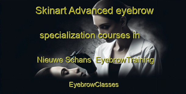 Skinart Advanced eyebrow specialization courses in Nieuwe Schans | EyebrowTraining | EyebrowClasses | SkinartTraining-Netherlands