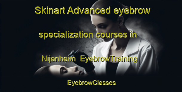 Skinart Advanced eyebrow specialization courses in Nijenheim | EyebrowTraining | EyebrowClasses | SkinartTraining-Netherlands