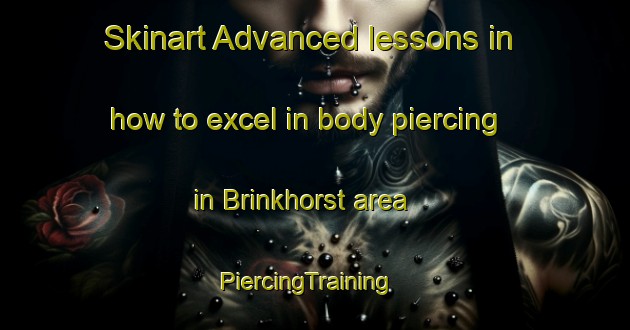Skinart Advanced lessons in how to excel in body piercing in Brinkhorst area | PiercingTraining | PiercingClasses | SkinartTraining-Netherlands