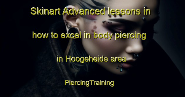 Skinart Advanced lessons in how to excel in body piercing in Hoogeheide area | PiercingTraining | PiercingClasses | SkinartTraining-Netherlands