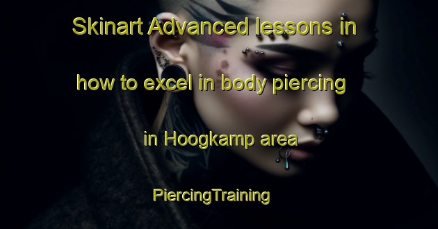 Skinart Advanced lessons in how to excel in body piercing in Hoogkamp area | PiercingTraining | PiercingClasses | SkinartTraining-Netherlands