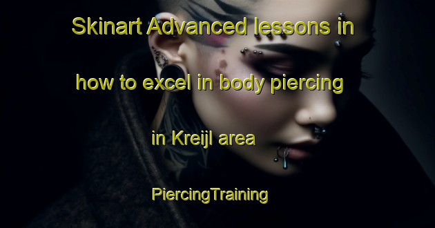 Skinart Advanced lessons in how to excel in body piercing in Kreijl area | PiercingTraining | PiercingClasses | SkinartTraining-Netherlands