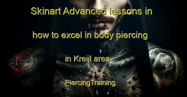Skinart Advanced lessons in how to excel in body piercing in Kreijl area | PiercingTraining | PiercingClasses | SkinartTraining-Netherlands