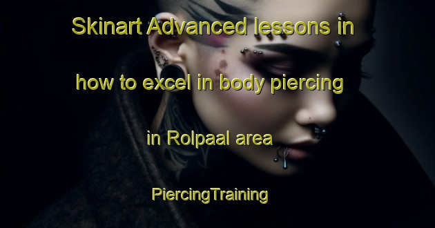 Skinart Advanced lessons in how to excel in body piercing in Rolpaal area | PiercingTraining | PiercingClasses | SkinartTraining-Netherlands