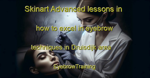 Skinart Advanced lessons in how to excel in eyebrow techniques in Druisdijk area | EyebrowTraining | EyebrowClasses | SkinartTraining-Netherlands