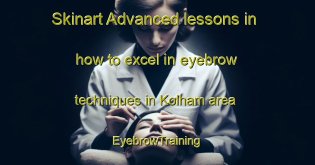Skinart Advanced lessons in how to excel in eyebrow techniques in Kolham area | EyebrowTraining | EyebrowClasses | SkinartTraining-Netherlands