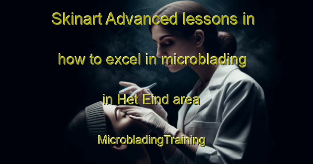 Skinart Advanced lessons in how to excel in microblading in Het Eind area | MicrobladingTraining | MicrobladingClasses | SkinartTraining-Netherlands