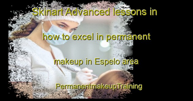 Skinart Advanced lessons in how to excel in permanent makeup in Espelo area | PermanentmakeupTraining | PermanentmakeupClasses | SkinartTraining-Netherlands
