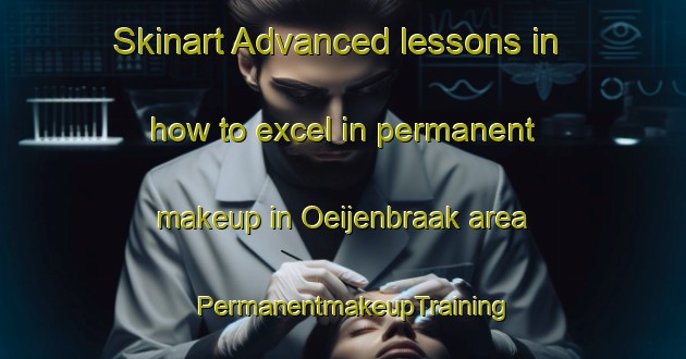 Skinart Advanced lessons in how to excel in permanent makeup in Oeijenbraak area | PermanentmakeupTraining | PermanentmakeupClasses | SkinartTraining-Netherlands
