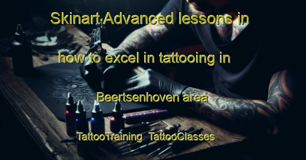 Skinart Advanced lessons in how to excel in tattooing in Beertsenhoven area | TattooTraining | TattooClasses | SkinartTraining-Netherlands