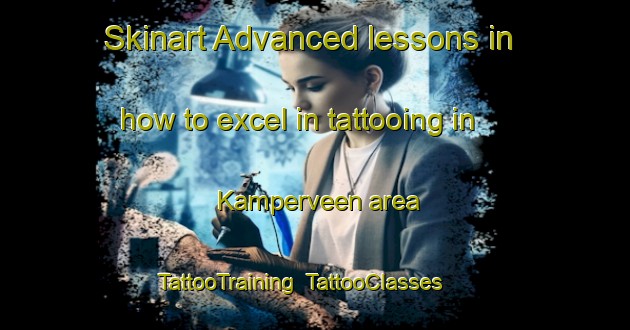 Skinart Advanced lessons in how to excel in tattooing in Kamperveen area | TattooTraining | TattooClasses | SkinartTraining-Netherlands