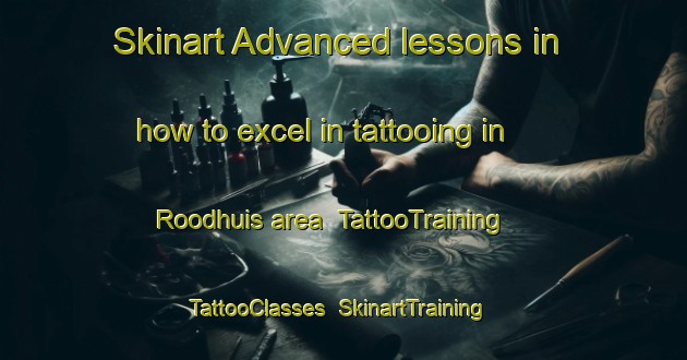 Skinart Advanced lessons in how to excel in tattooing in Roodhuis area | TattooTraining | TattooClasses | SkinartTraining-Netherlands