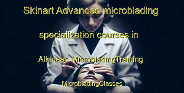 Skinart Advanced microblading specialization courses in Alkmaar | #MicrobladingTraining #MicrobladingClasses #SkinartTraining-Netherlands