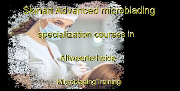 Skinart Advanced microblading specialization courses in Altweerterheide | #MicrobladingTraining #MicrobladingClasses #SkinartTraining-Netherlands