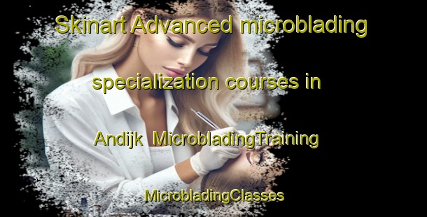 Skinart Advanced microblading specialization courses in Andijk | #MicrobladingTraining #MicrobladingClasses #SkinartTraining-Netherlands