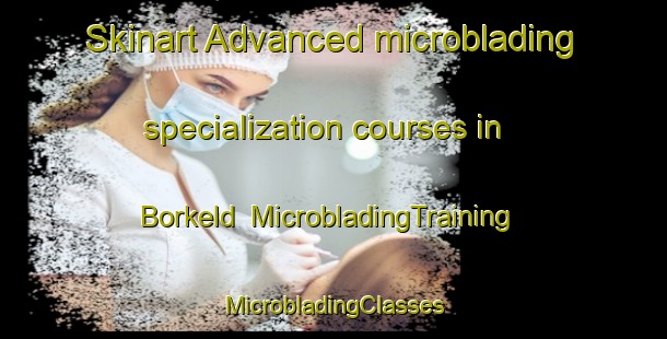 Skinart Advanced microblading specialization courses in Borkeld | #MicrobladingTraining #MicrobladingClasses #SkinartTraining-Netherlands